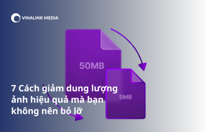 7 Cách giảm dung lượng ảnh hiệu quả mà bạn không nên bỏ lỡ